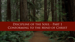Discipline of the Soul - Part 1: Conforming to the Mind of Christ