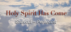 Holy Spirit Has Come: Shavout~Pentecost