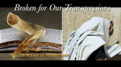 Broken for Our Transgression: The Day of Atonement