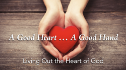 A Good Heart... A Good Hand: Living Out the Heart of God