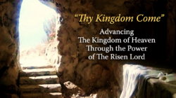 "Thy Kingdom Come"—Advancing the Kingdom of Heaven through the Power of the Risen Lord