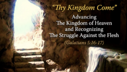 "Thy Kingdom Come" Advancing the Kingdom of Heaven and Recognizing the Struggle Against the Flesh