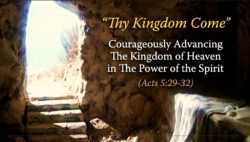 "Thy Kingdom Come" Courageously Advancing The Kingdom of Heaven in The Power of the Spirit