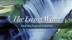 The Living Water, and the Face of Unbelief